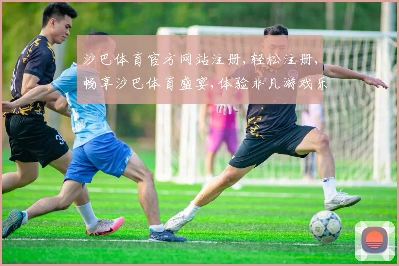 沙巴体育官方网站注册,轻松注册,畅享沙巴体育盛宴,体验非凡游戏乐趣,一触即达